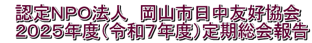   認定ＮＰＯ法人　岡山市日中友好協会   ２０２５年度（令和７年度）定期総会報告