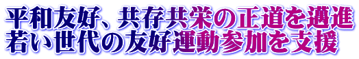 平和友好、共存共栄の正道を邁進 若い世代の友好運動参加を支援